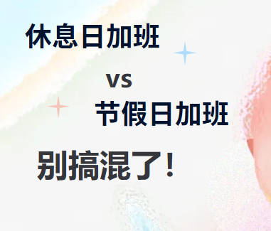 叮咚——您有一份劳动者关怀请查收！休息日加班vs节假日加班，别搞混了！